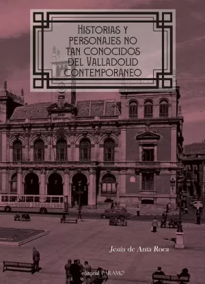 HISTORIAS Y PERSONAJES NO TAN CONOCIDOS DEL VALLADOLID CONTEMPORANEO